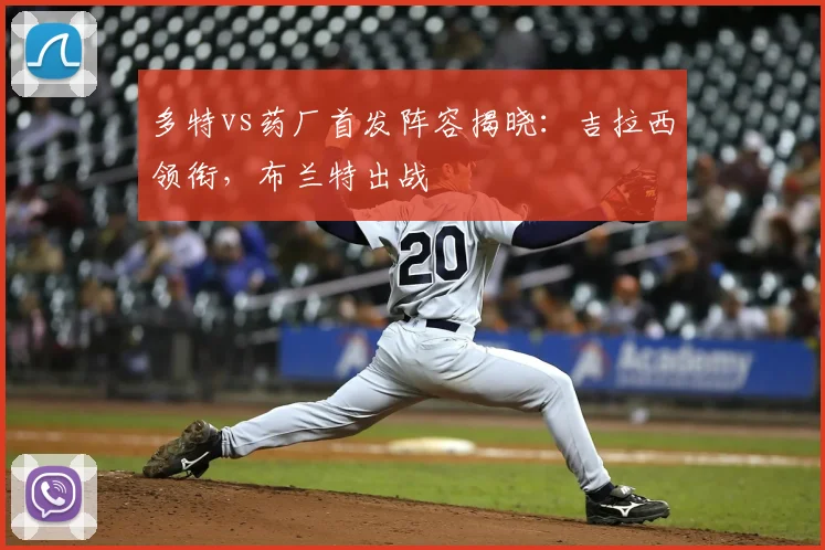 多特vs药厂首发阵容揭晓：吉拉西领衔，布兰特出战